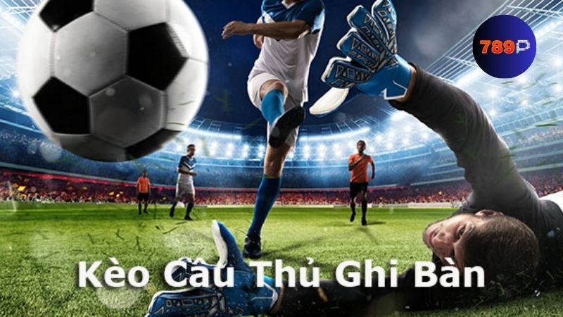 Khái niệm về kèo cầu thủ ghi bàn